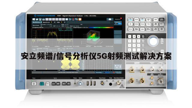 安立频谱/信号分析仪5G射频测试解决方案