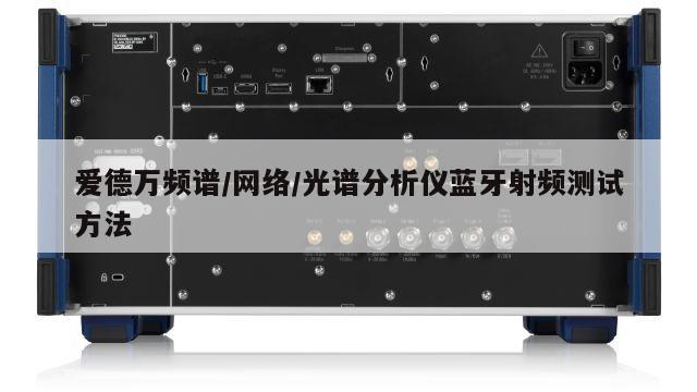 爱德万频谱/网络/光谱分析仪蓝牙射频测试方法
