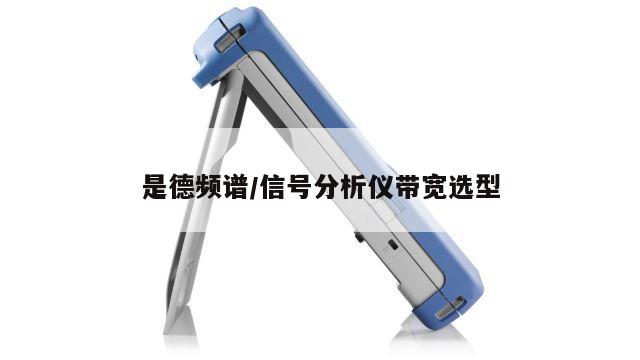 是德频谱/信号分析仪带宽选型