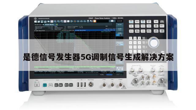 是德信号发生器5G调制信号生成解决方案