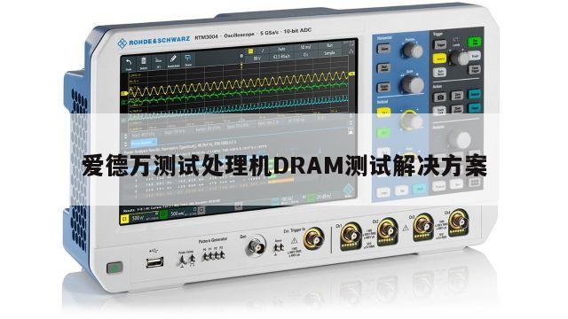 爱德万测试处理机DRAM测试解决方案