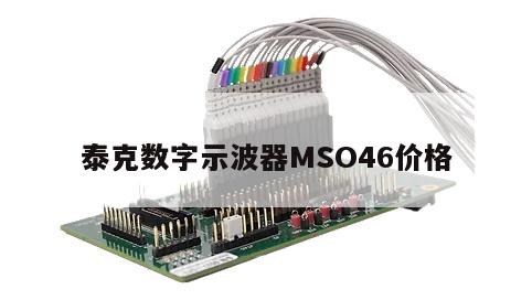 泰克数字示波器MSO46价格