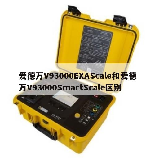 爱德万V93000EXAScale和爱德万V93000SmartScale区别