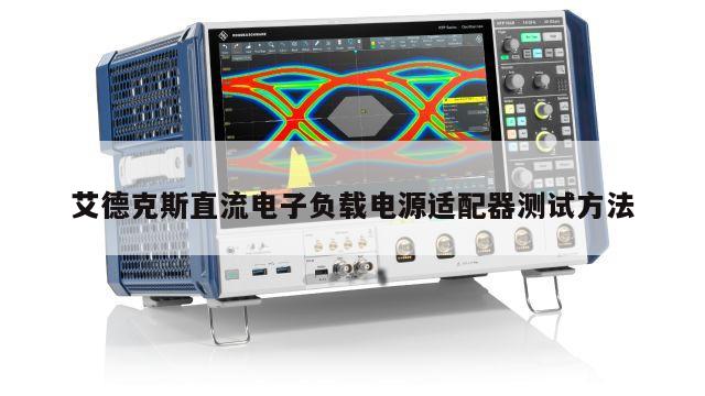 艾德克斯直流电子负载电源适配器测试方法