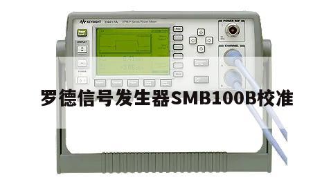 罗德信号发生器SMB100B校准