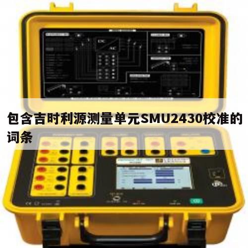 包含吉时利源测量单元SMU2430校准的词条