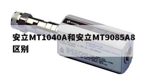 安立MT1040A和安立MT9085A8区别