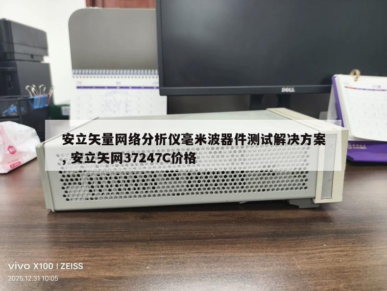 安立矢量网络分析仪毫米波器件测试解决方案, 安立矢网37247C价格 