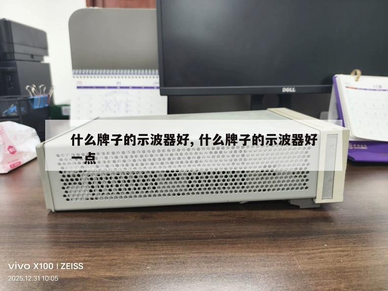 什么牌子的示波器好, 什么牌子的示波器好一点 