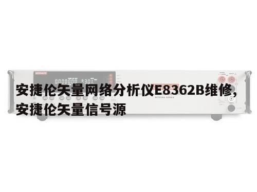 安捷伦矢量网络分析仪E8362B维修, 安捷伦矢量信号源 