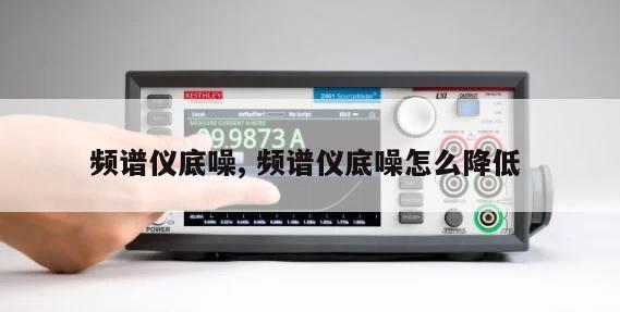 频谱仪底噪, 频谱仪底噪怎么降低 