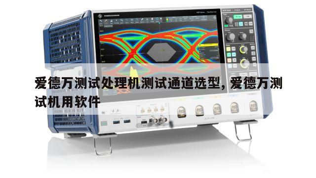 爱德万测试处理机测试通道选型, 爱德万测试机用软件 