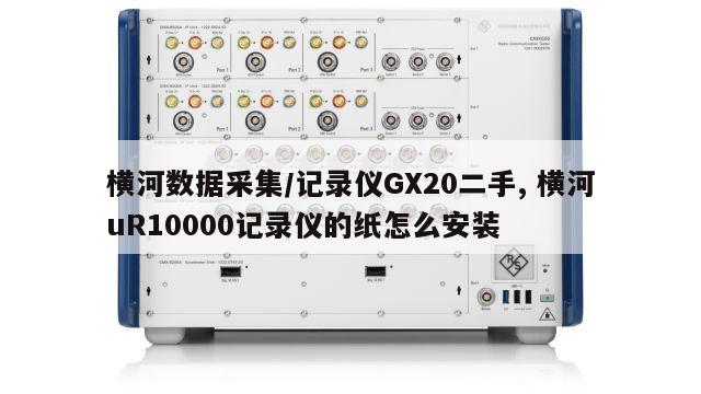 横河数据采集/记录仪GX20二手, 横河uR10000记录仪的纸怎么安装