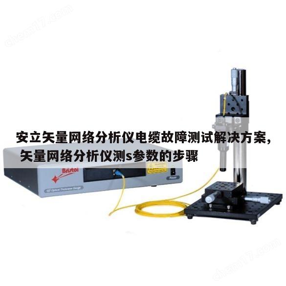 安立矢量网络分析仪电缆故障测试解决方案, 矢量网络分析仪测s参数的步骤 
