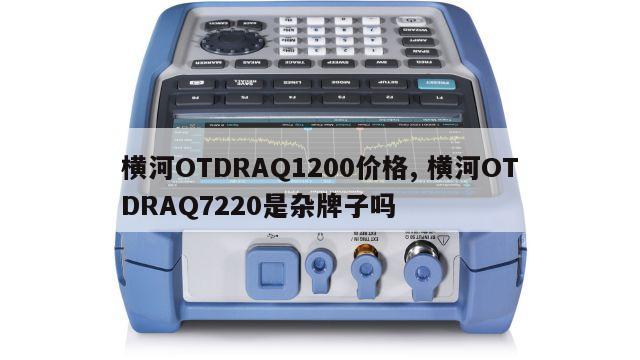 横河OTDRAQ1200价格, 横河OTDRAQ7220是杂牌子吗 