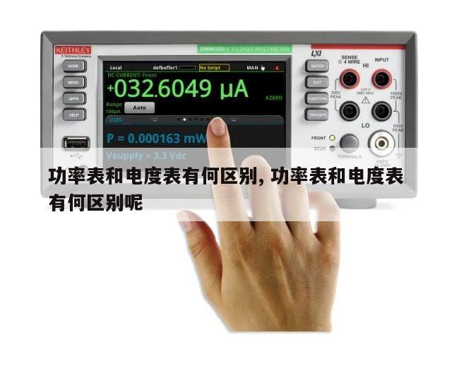 功率表和电度表有何区别, 功率表和电度表有何区别呢 