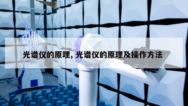 光谱仪的原理, 光谱仪的原理及操作方法 