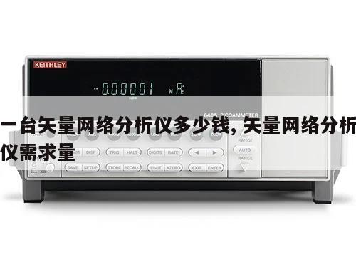一台矢量网络分析仪多少钱, 矢量网络分析仪需求量 