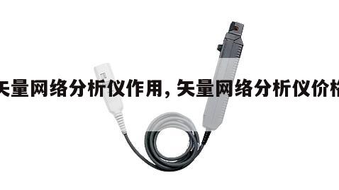 矢量网络分析仪作用, 矢量网络分析仪价格 