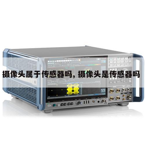 摄像头属于传感器吗, 摄像头是传感器吗